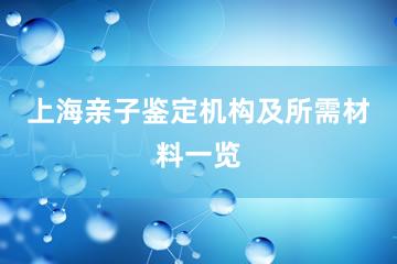 上海亲子鉴定机构及所需材料一览