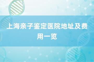 上海亲子鉴定医院地址及费用一览